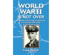 World War II Is Not Over: A Combat Infantryman's Experience in a German POW Camp