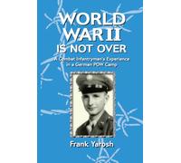 World War II Is Not Over: A Combat Infantryman's Experience in a German POW Camp