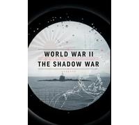 World War II The Shadow War: Spies, Codebreakers, Sabotage, and Covert Diplomacy from Bletchley Park to Tokyo