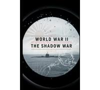 World War II The Shadow War: Spies, Codebreakers, Sabotage, and Covert Diplomacy from Bletchley Park to Tokyo