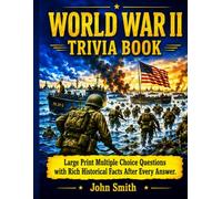World War II Trivia Book: Large Print Multiple Choice Questions with Rich Historical Facts After Every Answer - Battles, Leaders, D-Day, the Pacific and More for Adults and Seniors