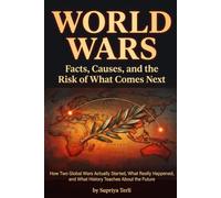World Wars: Facts, Causes, and the Risk of What Comes Next: How Two Global Wars Actually Started, What Really Happened, and What History Teaches About the Future