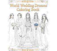 World Wedding Dresses Coloring Book for Adults: Romantic Brides & Lace Designs from Around the World With Bonus Wedding Gift Pages for Relaxation and Stress Relief