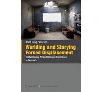 Worlding and Storying Forced Displacement: Contemporary Art and Refugee Experience in Denmark (Postmigrantische Studien): 23