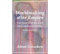 Adom Getachew – Worldmaking After Empire: The Rise and Fall of Self-Determination, Copertina rigida