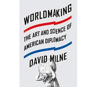 Worldmaking: The Art and Science of American Diplomacy
