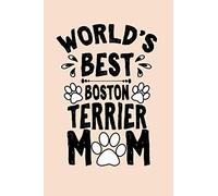 world's best boston terrier mom/mum cute funny mother’s day gift, empowering notebook journal for boston terrier dog moms mums mothers: pretty ... gift for boston terrier mom mum mother