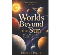 Worlds Beyond the Sun: Planets, Moons and the Search for Life in Space: 3