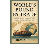 WORLDS BOUND BY TRADE: A Global History of Power, Profit, and the Making of Modern Life