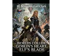 Worlds collide.: Goblin’s hart, Elf’s blade: 1