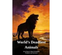 World's Deadliest Animals: 50 of Nature's Most Formidable Predators and Survivors