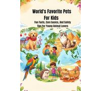 World's Favorite Pets For Kids: Fun Facts, Care Basics, And Safety Tips For Young Animal Lovers