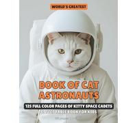 World's Greatest Book of Cat Astronauts: 125 Full Color Pages of Kitty Space Cadets | Coffee Table Book For Kids | 8x10 inches, 125 pages | Best Gift for Kids to Spend Free Time