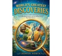 World's Greatest Discoveries: A Young Learner's Guide to Stunning Inventions, Groundbreaking Science, and the Brilliant Minds That Built History