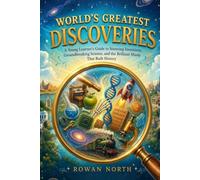 World's Greatest Discoveries: A Young Learner's Guide to Stunning Inventions, Groundbreaking Science, and the Brilliant Minds That Built History