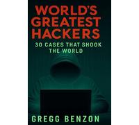 World's Greatest Hackers: Thirty Cases that Shook the World