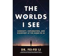 Worlds I See, The: Curiosity, Exploration, and Discovery at the Dawn of AI