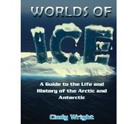Worlds of Ice: A Guide to the Life and History of the Arctic and Antarctic