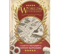 Worlds Unfolded A Guide to Cartography & Fantasy Mapmaking: The Step-by-Step Art of Creating Worlds Worth Getting Lost In