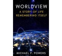 Worldview: A Story of Life Remembering Itself