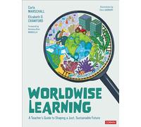 Worldwise Learning: A Teacher′s Guide to Shaping a Just, Sustainable Future (Corwin Teaching Essentials): A Teacher's Guide to Shaping a Just, ... A Guide to Shaping a Just, Sustainable Future