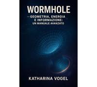 Wormhole: Geometria, energia e informazione: un manuale avanzato