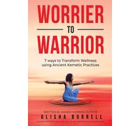 Worrier To Warrior: Seven Ways to Transform Wellness Using Kemetic Knowled...