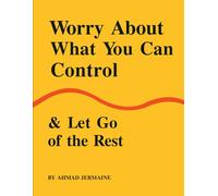 Worry About What You Can Control & Let Go of the Rest: A Guide to Finding Peace, Setting Boundaries, and Reclaiming Your True Self