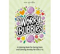 Worry Bubbles: A Coloring Book for Facing Fears and Calming Anxiety for Girls 7-12