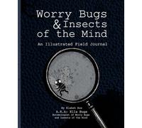 Worry Bugs and Insects of the Mind: An Illustrated Field Journal