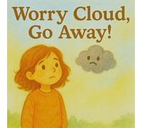 Worry Cloud, Go Away!: Managing Anxiety and Worry for Kids - A Children’s Picture Book Teaching Meditation and Breathing Techniques