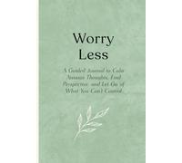 Worry Less: A Guided Journal to Calm Anxious Thoughts, Find Perspective, and Let Go of What You Can't Control