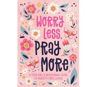 Worry Less, Pray More: A Teen Girl's Devotional Guide to Anxiety-free Living