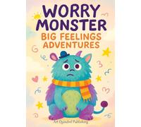 Worry Monster Big Feelings Adventures: A Workbook of Inspiring Ideas for Imaginative Minds in Thoughtful and Playful Moments