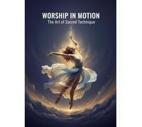 Worship In Motion: The Art Of Sacred Technique
