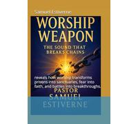 Worship Weapon: The Sound That Breaks Chains: reveals how worship transforms prisons into sanctuaries, fear into faith, and battles into breakthroughs.