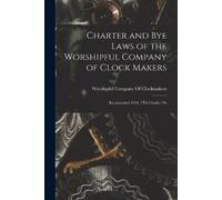 Worshipful Company Charter and Bye Laws of the Worshipful Company o (Tascabile)
