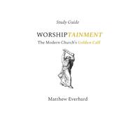 Worshiptainment Study Guide: The Modern Church's Golden Calf