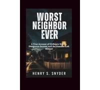 Worst Neighbor Ever: A True Account of Ordinary Streets, Dangerous Secrets, and the Families Left Behind