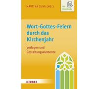 Wort-Gottes-Feiern durch das Kirchenjahr: Vorlagen und Gestaltungselemente