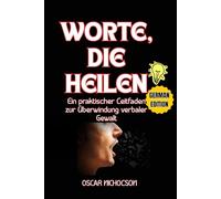 WORTE, DIE HEILEN: Ein praktischer Leitfaden zur Überwindung verbaler Gewalt