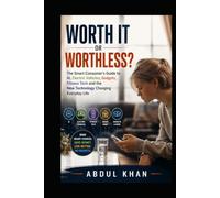 WORTH IT OR WORTHLESS?: The Smart Consumer’s Guide to AI, Electric Vehicles, Gadgets, Fitness Tech and the New Technology Changing Everyday Life