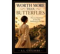 WORTH MORE THAN BUTTERFLIES: Why Love Should Never Be Your Only Qualification for Marriage