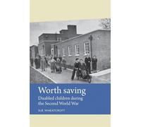 Worth Saving: Disabled Children During the Second World War - Wheatcroft Sue