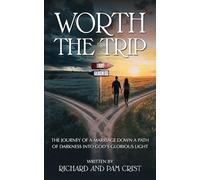 Worth The Trip: The journey of a marriage down a path of darkness into God's glorious light