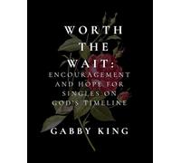 WORTH THE WAIT: Encouragement and Hope for Singles on God’s Timeline