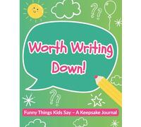 Worth Writing Down! Funny Things Kids Say - A Keepsake Journal: A Parent’s Notebook to Preserve Childhood Memories and Quotes