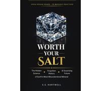 WORTH YOUR SALT - The Hidden Science, Forgotten History, and Surprising Future of Earth's Most Misunderstood Mineral