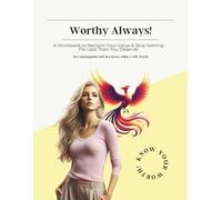 Worthy Always!: A Workbook to Reclaim Your Value & Stop Settling For Less Than You Deserve!