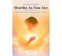 Worthy As You Are: A Self-Acceptance Workbook for LGBTQ+ People - Gentle Exercises to Unlearn Internalized Shame and Build Self-Compassion & Pride
